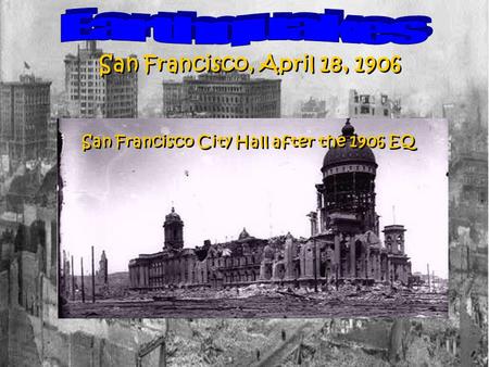 San Francisco, April 18, 1906 San Francisco City Hall after the 1906 EQ.