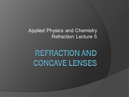 Applied Physics and Chemistry Refraction Lecture 5.