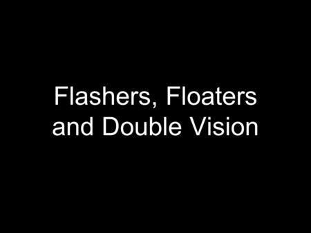 Flashers, Floaters and Double Vision