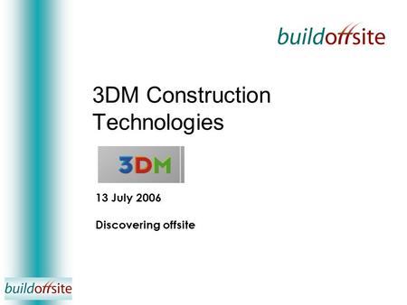 3DM Construction Technologies 13 July 2006 Discovering offsite.