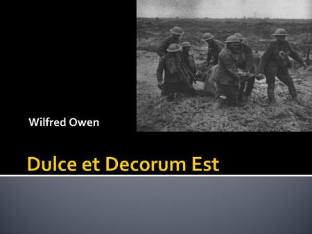 Wilfred Owen Dulce et Decorum Est.