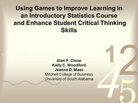 Using Games to Improve Learning in an Introductory Statistics Course and Enhance Student Critical Thinking Skills Alan F. Chow Kelly C. Woodford Jeanne.