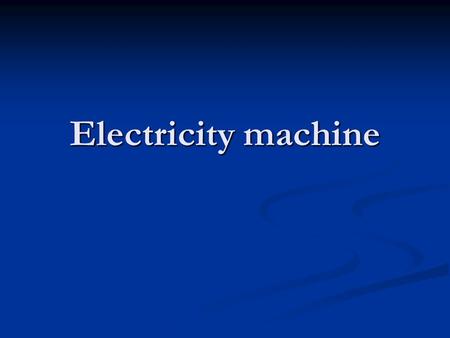 Electricity machine. This machine was constructed for Socrates Comenius Project (EYEs) by students of Janusz Korczak Gimnazjum. We made machine which.