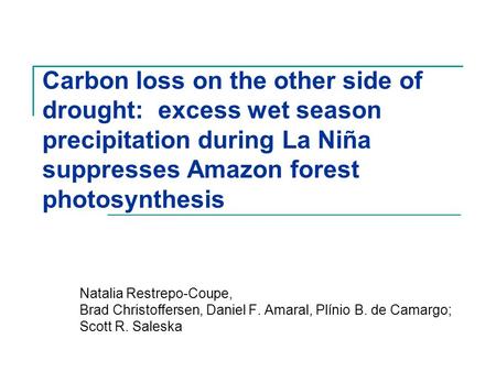 Carbon loss on the other side of drought:  excess wet season precipitation during La Niña suppresses Amazon forest photosynthesis Natalia Restrepo-Coupe,