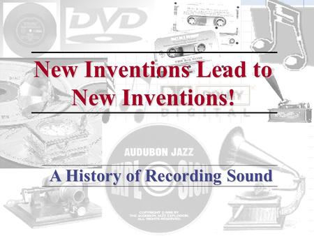 A History of Recording Sound New Inventions Lead to New Inventions!