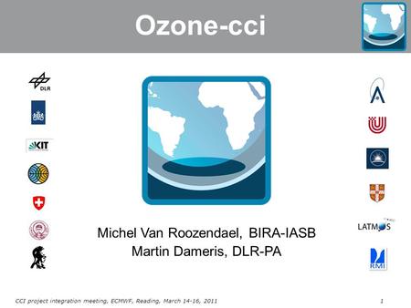 CCI project integration meeting, ECMWF, Reading, March 14-16, 20111 Michel Van Roozendael, BIRA-IASB Martin Dameris, DLR-PA Ozone-cci.