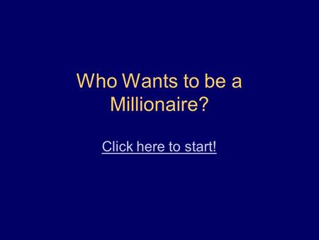 Who Wants to be a Millionaire? Click here to start!