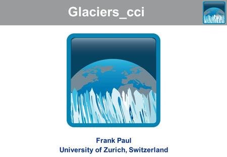 Glaciers_cci Frank Paul University of Zurich, Switzerland.