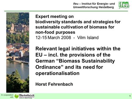 Relevant legal initiatives within the EU In cooperation with 1 ifeu – Institut für Energie- und Umweltforschung Heidelberg Expert meeting on biodiversity.