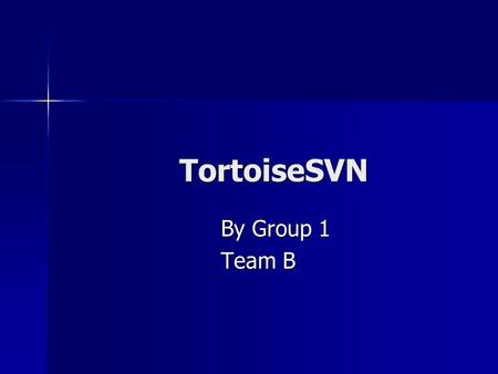 TortoiseSVN By Group 1 Team B. Installing TortoiseSVN.