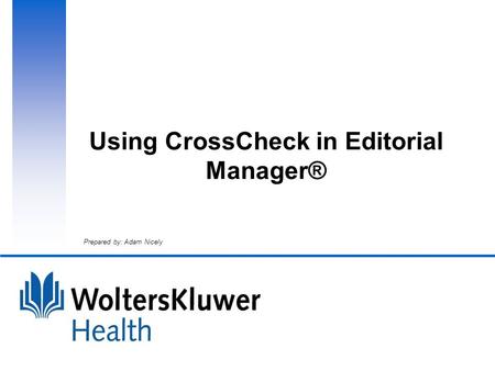 Using CrossCheck in Editorial Manager® Prepared by: Adam Nicely.