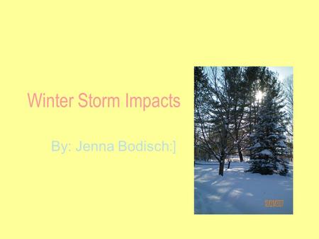 Winter Storm Impacts By: Jenna Bodisch :]. Winter Storms Heavy snowfall and extreme cold can immobilize many people. Winter storms can result in flooding,