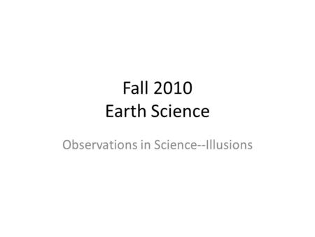 Fall 2010 Earth Science Observations in Science--Illusions.