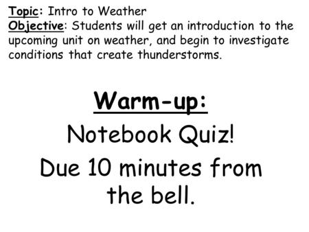 Topic: Intro to Weather Objective: Students will get an introduction to the upcoming unit on weather, and begin to investigate conditions that create thunderstorms.