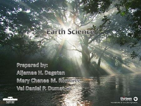 Earth Science Prepared by: Aljemae H. Dagatan Mary Chenee M. Romarez