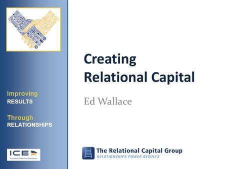 Creating Relational Capital Ed Wallace Improving RESULTS Through RELATIONSHIPS.