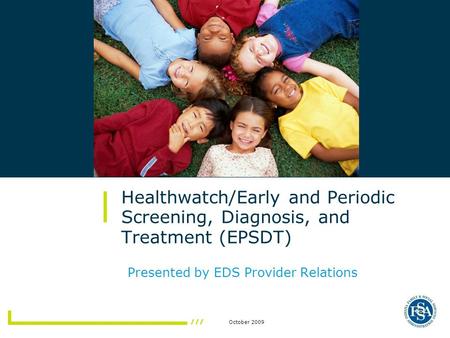 October 2009 Healthwatch/Early and Periodic Screening, Diagnosis, and Treatment (EPSDT) Presented by EDS Provider Relations.