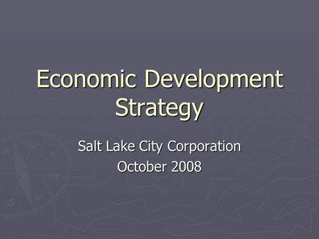 Economic Development Strategy Salt Lake City Corporation October 2008.