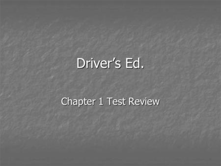 Driver’s Ed. Chapter 1 Test Review.