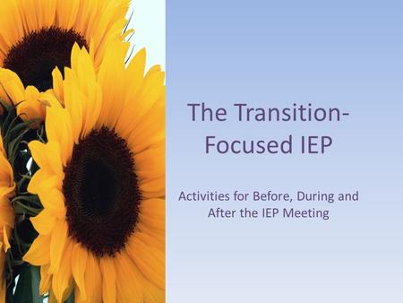 IEP Planning Process Beginning at age 14 the IEP should be focused on meeting the student’s postsecondary goals. The IEP is a plan for preparing the student.