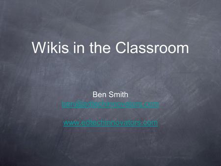 Wikis in the Classroom Ben Smith