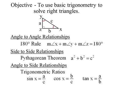 Objective - To use basic trigonometry to solve right triangles.