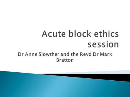 Dr Anne Slowther and the Revd Dr Mark Bratton. Legal framework Doctrine of necessity (in emergency may treat to save life or prevent serious deterioration)