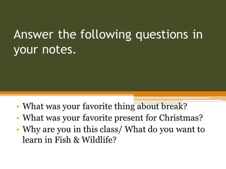 Answer the following questions in your notes. What was your favorite thing about break? What was your favorite present for Christmas? Why are you in this.