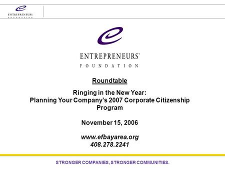 STRONGER COMPANIES, STRONGER COMMUNITIES. Roundtable Ringing in the New Year: Planning Your Companys 2007 Corporate Citizenship Program November 15, 2006.