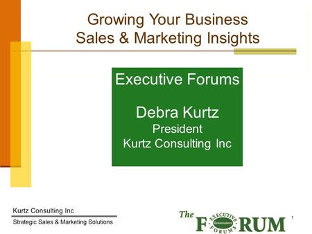 Kurtz Consulting Inc 1 Growing Your Business Sales & Marketing Insights Executive Forums Debra Kurtz President Kurtz Consulting Inc.