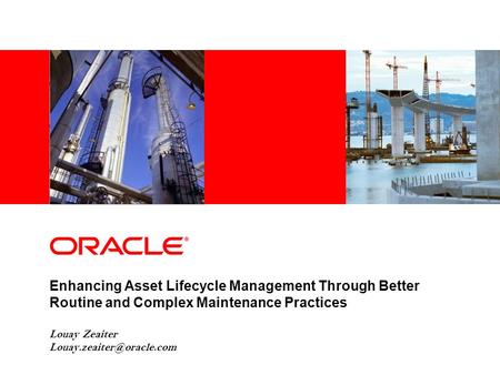 Enhancing Asset Lifecycle Management Through Better Routine and Complex Maintenance Practices Louay Zeaiter Louay.zeaiter@oracle.com 1.