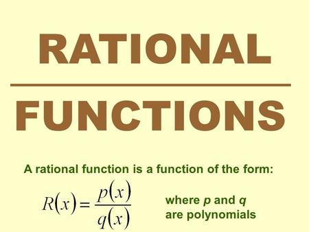 RATIONAL FUNCTIONS A rational function is a function of the form: