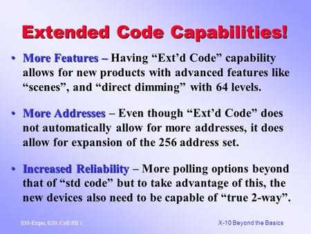 1 X-10 Beyond the Basics EH-Expo, S20, Cell #B Extended Code Capabilities! More Features –More Features – Having Extd Code capability allows for new products.