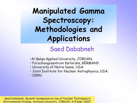 Saed Dababneh. Seventh Symposium on Use of Nuclear Techniques in Environmental Studies. Yarmouk University, JORDAN. 3-5 Sept. 2007. Manipulated Gamma Spectroscopy: