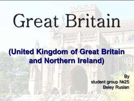 Great Britain (United Kingdom of Great Britain and Northern Ireland) By student group 25 Beley Ruslan.