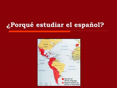 ¿Porqué estudiar el español?. ¿Porqué no? Why not ? Here is a *short* list of reasons you might want to learn Spanish…