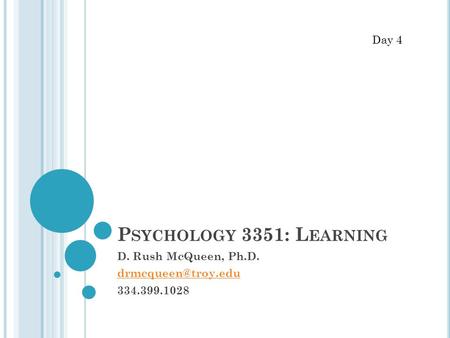 P SYCHOLOGY 3351: L EARNING D. Rush McQueen, Ph.D. 334.399.1028 Day 4.