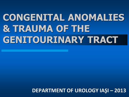 CONGENITAL ANOMALIES & TRAUMA OF THE GENITOURINARY TRACT