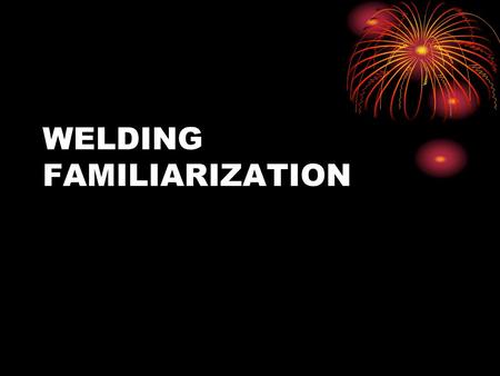 WELDING FAMILIARIZATION