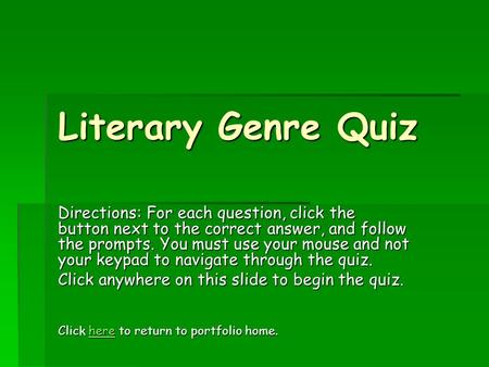 Literary Genre Quiz Directions: For each question, click the button next to the correct answer, and follow the prompts. You must use your mouse and not.