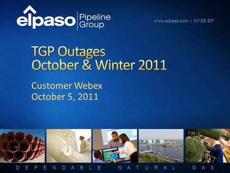 D E P E N D A B L E N A T U R A L G A S www.elpaso.com | NYSE:EP Customer Webex October 5, 2011.