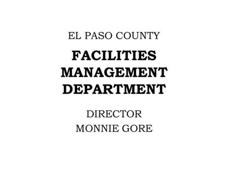 EL PASO COUNTY FACILITIES MANAGEMENT DEPARTMENT DIRECTOR MONNIE GORE.