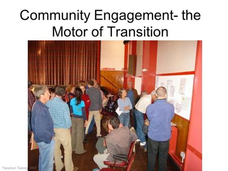 Community Engagement- the Motor of Transition Transition Training 2007.