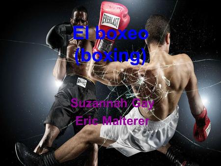 El boxeo (boxing) Suzannah Gay Eric Malterer. Definition Of Boxing It is a martial art where two people fight using their fists for competition. Boxing.