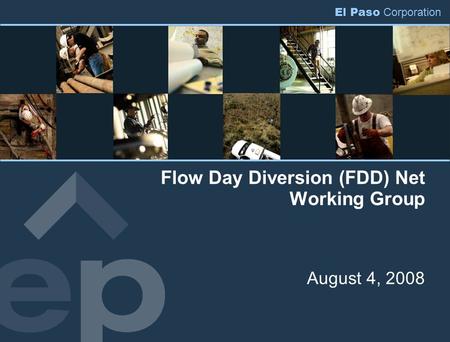 El Paso Corporation Flow Day Diversion (FDD) Net Working Group August 4, 2008.