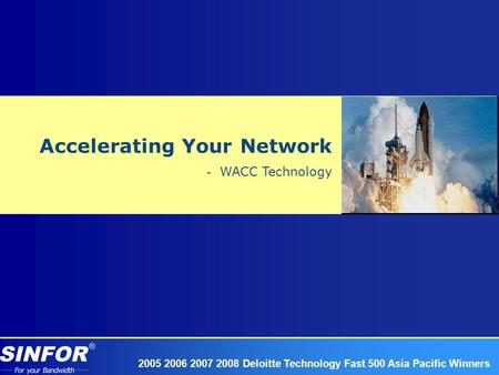 2005 2006 2007 2008 Deloitte Technology Fast 500 Asia Pacific Winners Accelerating Your Network WACC Technology.