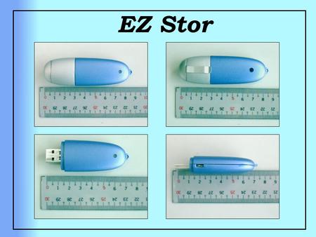 EZ Stor. Feature EZ Stor is a USB type plug & play removable flash drive. Storage space from 8MB up to 1GB. Supports flash ROM for ISP (In-System Programming).