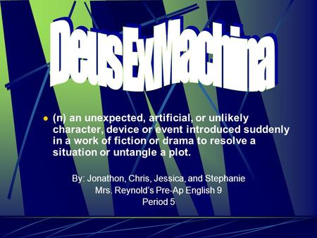 (n) an unexpected, artificial, or unlikely character, device or event introduced suddenly in a work of fiction or drama to resolve a situation or untangle.