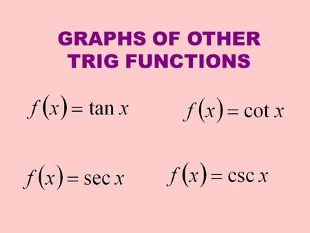 GRAPHS OF OTHER TRIG FUNCTIONS