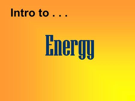 Intro to . . . Energy.